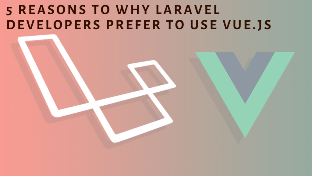 5 Reasons to Why Laravel developers prefer to use Vue.js